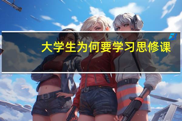大学生为何要学习思修课，这门课程对成长有何意义