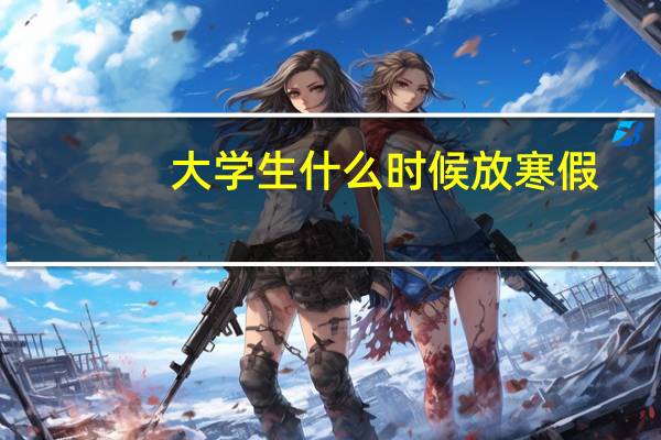 大学生什么时候放寒假?