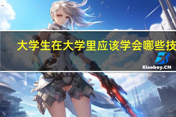 大学生在大学里应该学会哪些技能