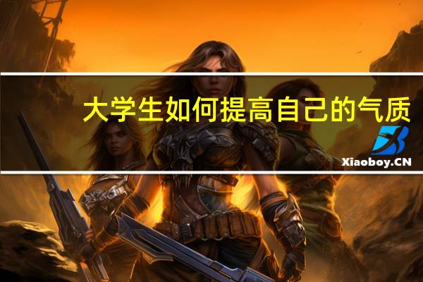 大学生如何提高自己的气质