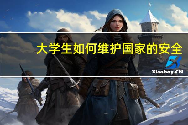 大学生如何维护国家的安全