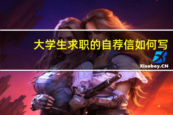 大学生求职的自荐信如何写