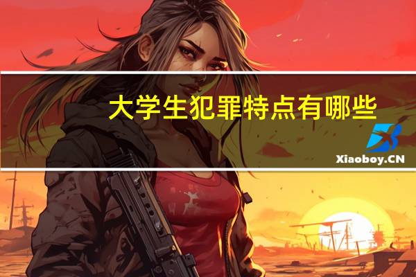 大学生犯罪特点有哪些