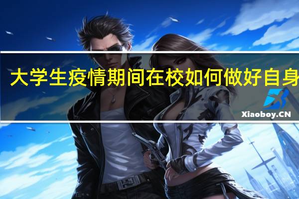 大学生疫情期间在校如何做好自身防护