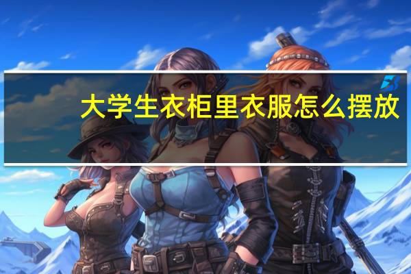 大学生衣柜里衣服怎么摆放
