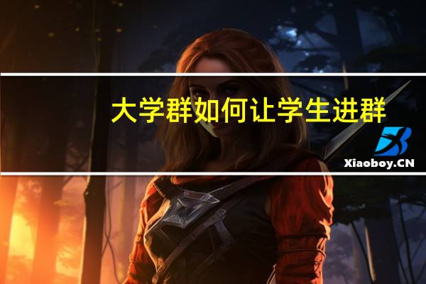大学群如何让学生进群