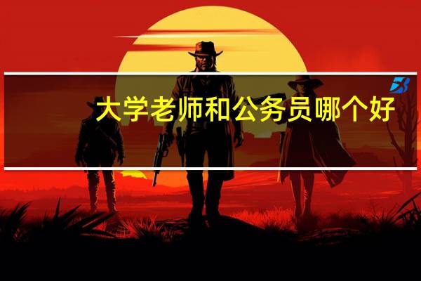 大学老师和公务员哪个好