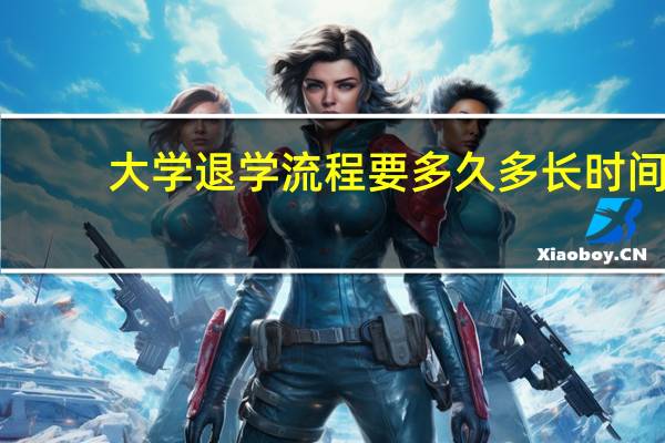 大学退学流程要多久 多长时间