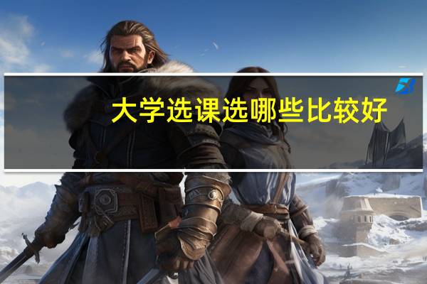 大学选课选哪些比较好