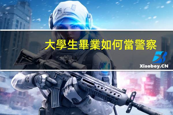 大學生畢業如何當警察