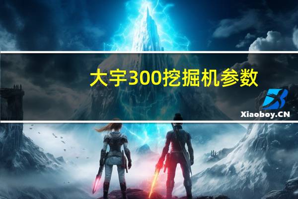 大宇300挖掘机参数