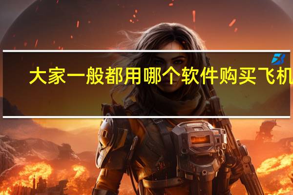 大家一般都用哪个软件购买飞机票