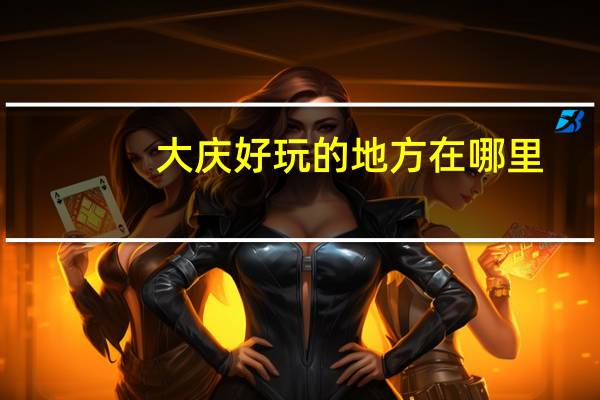 大庆好玩的地方在哪里