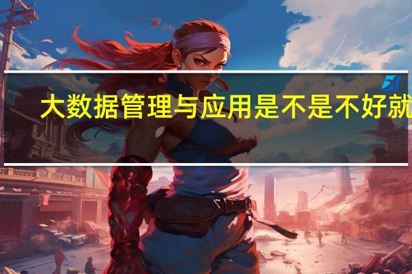 大数据管理与应用是不是不好就业