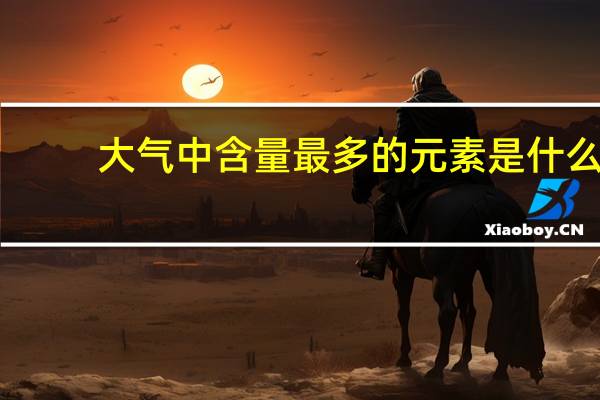 大气中含量最多的元素是什么