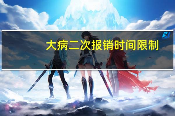 大病二次报销时间限制