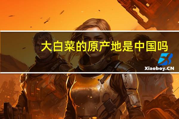 大白菜的原产地是中国吗