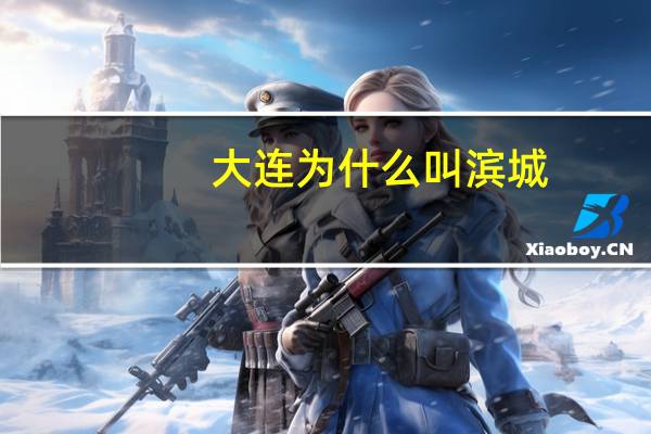 大连为什么叫滨城