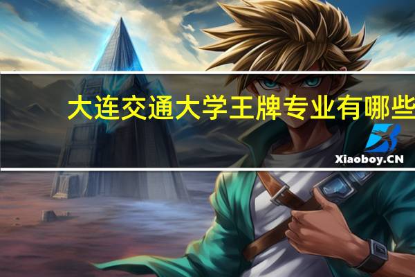 大连交通大学王牌专业有哪些