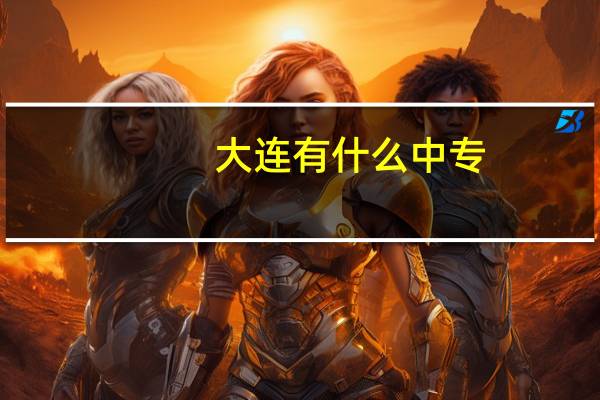 大连有什么中专