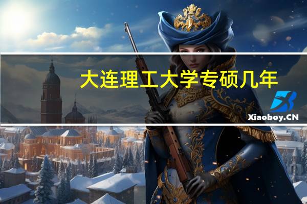 大连理工大学专硕几年