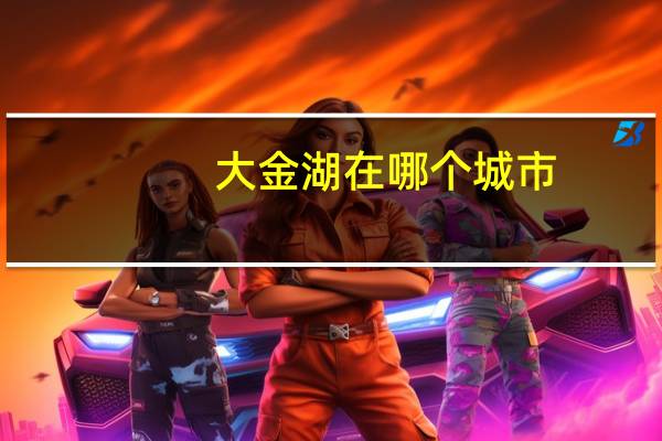 大金湖在哪个城市