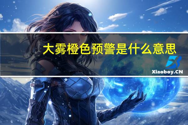 大雾橙色预警是什么意思