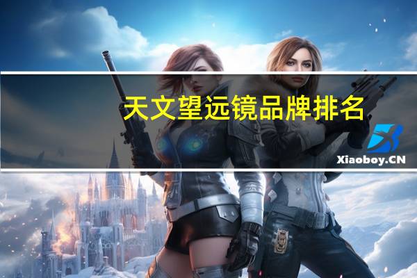 天文望远镜品牌排名