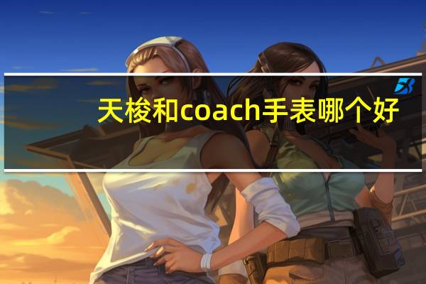 天梭和coach手表哪个好