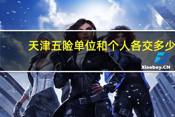 天津五险单位和个人各交多少