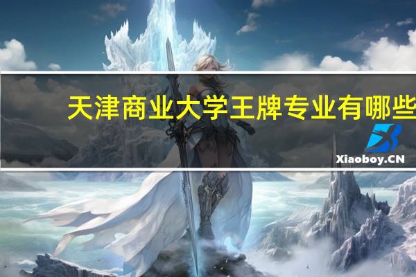天津商业大学王牌专业有哪些