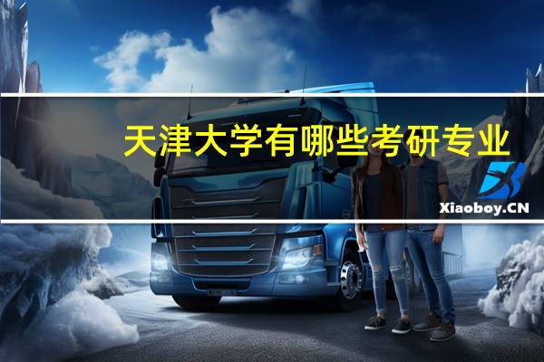 天津大学有哪些考研专业