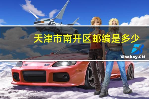 天津市南开区邮编是多少