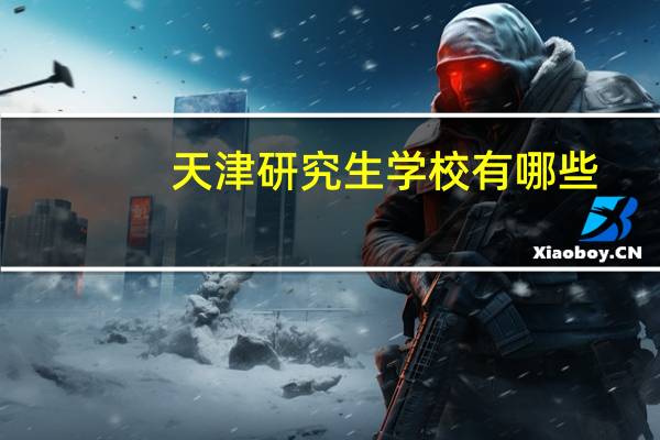 天津研究生学校有哪些