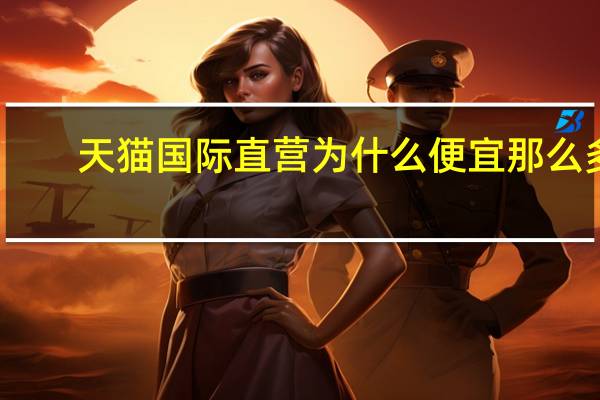 天猫国际直营为什么便宜那么多