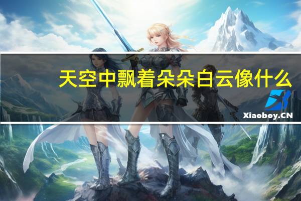 天空中飘着朵朵白云像什么？