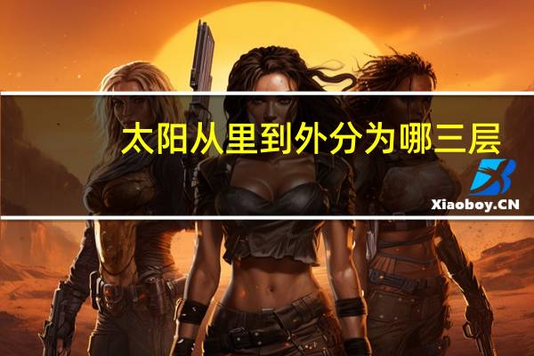 太阳从里到外分为哪三层