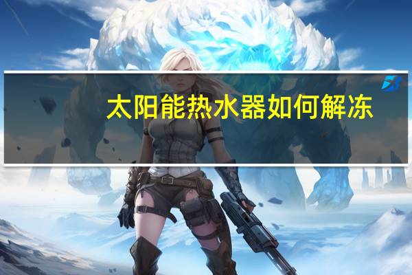 太阳能热水器如何解冻