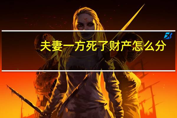 夫妻一方死了财产怎么分