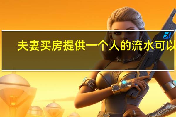 夫妻买房提供一个人的流水可以吗