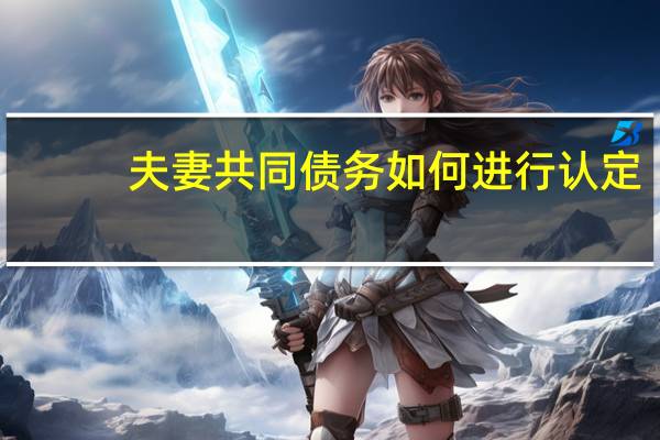夫妻共同债务如何进行认定
