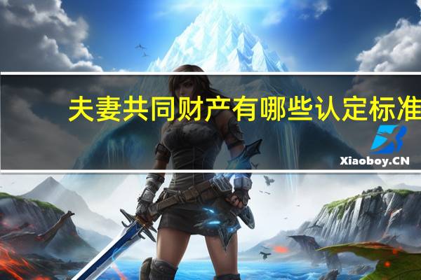 夫妻共同财产有哪些认定标准