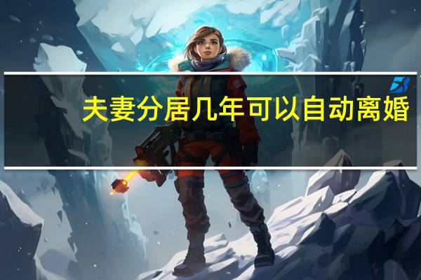 夫妻分居几年可以自动离婚