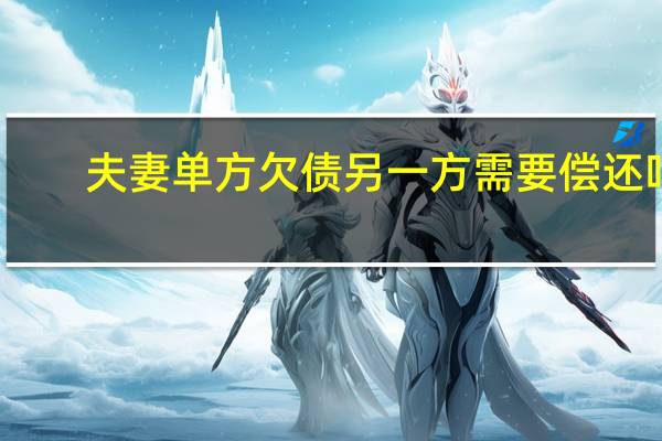 夫妻单方欠债另一方需要偿还吗