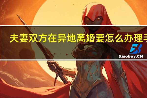 夫妻双方在异地离婚要怎么办理手续