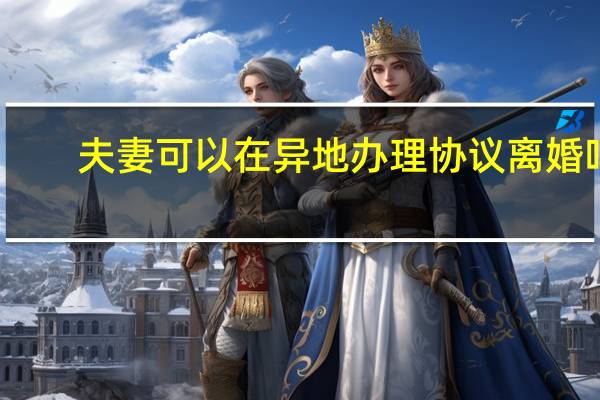 夫妻可以在异地办理协议离婚吗