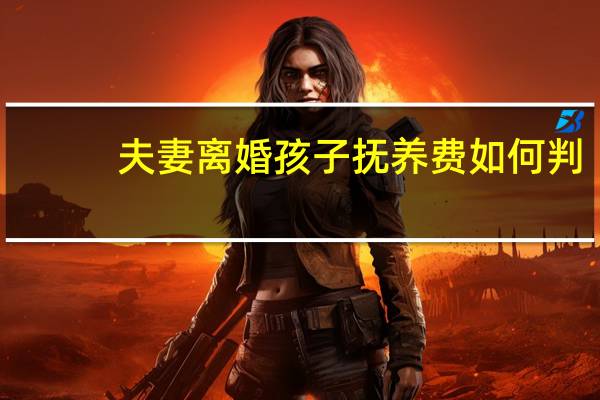 夫妻离婚孩子抚养费如何判