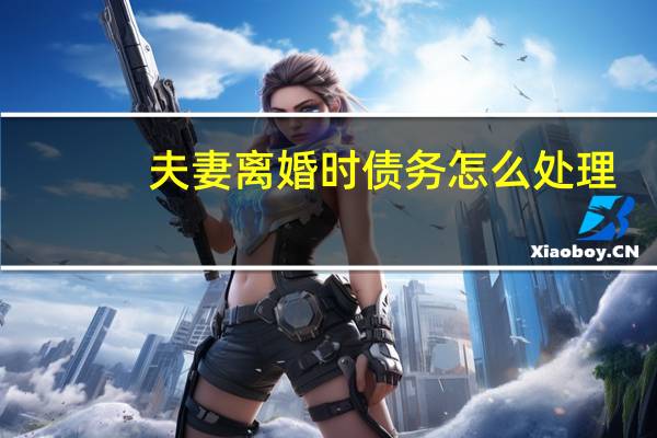 夫妻离婚时债务怎么处理