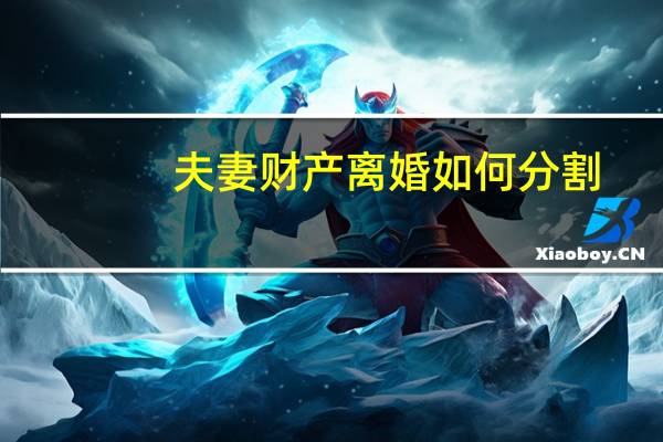 夫妻财产离婚如何分割