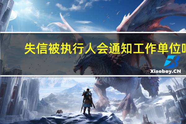 失信被执行人会通知工作单位吗